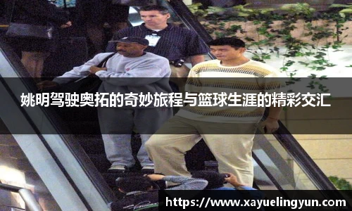 姚明驾驶奥拓的奇妙旅程与篮球生涯的精彩交汇