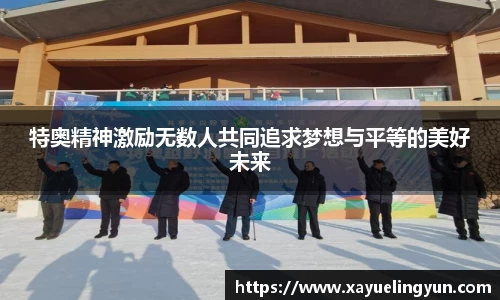 特奥精神激励无数人共同追求梦想与平等的美好未来